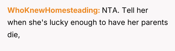 WhoKnewHomesteading NTA. Tell her when she's lucky enough to have...