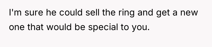 I'm sure he could sell the ring and get a...
