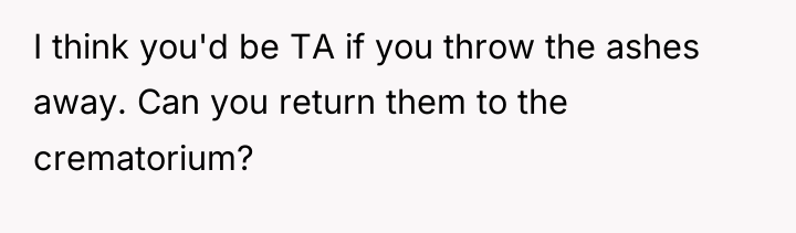 I think you'd be TA if you throw the ashes...
