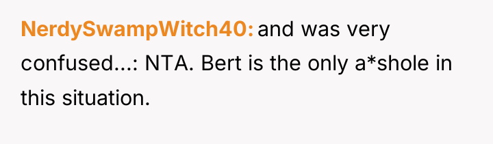 NerdySwampWitch40 and was very confused...: NTA. Bert is the only...
