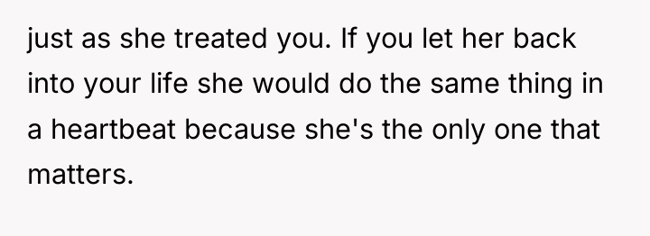 just as she treated you. If you let her back...