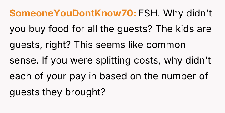 SomeoneYouDontKnow70 ESH. Why didn't you buy food for all the...