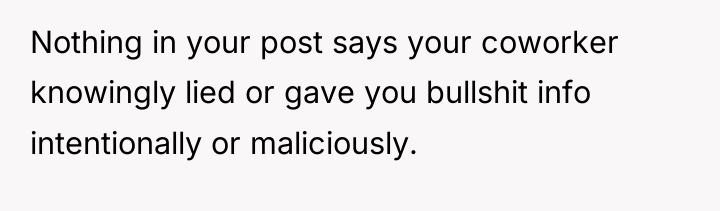 Nothing in your post says your coworker knowingly lied or...