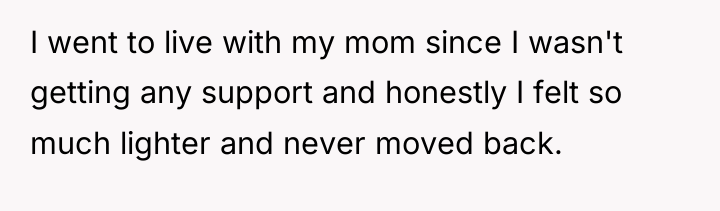 I went to live with my mom since I wasn't...