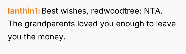 Ianthin1 Best wishes, redwoodtree: NTA. The grandparents loved you enough...