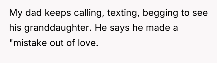 My dad keeps calling, texting, begging to see his granddaughter....