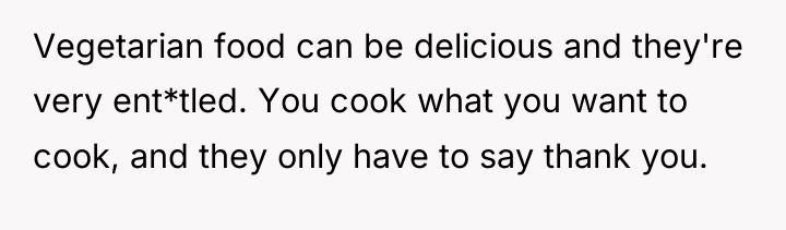 Vegetarian food can be delicious and they're very ent*tled. You...