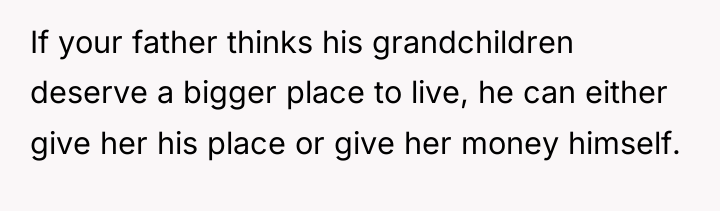 If your father thinks his grandchildren deserve a bigger place...
