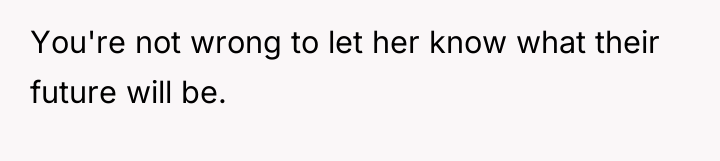 You're not wrong to let her know what their future...