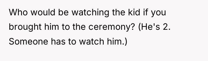 Who would be watching the kid if you brought him...