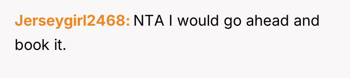 Jerseygirl2468 NTA I would go ahead and book it.