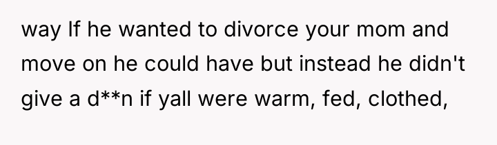 way If he wanted to divorce your mom and move...