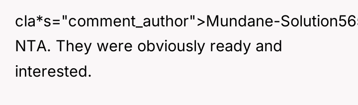 cla*s="comment_author">Mundane-Solution5657: NTA. They were obviously ready and interested.