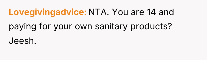 Lovegivingadvice NTA. You are 14 and paying for your own...