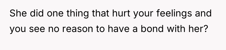 She did one thing that hurt your feelings and you...