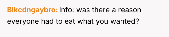 Blkcdngaybro Info: was there a reason everyone had to eat...