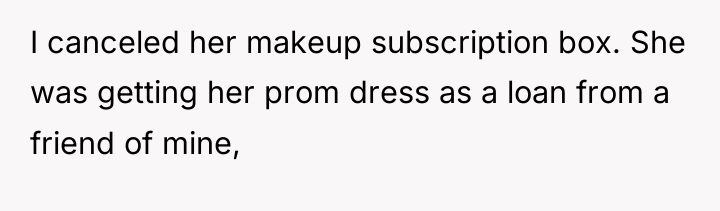 I canceled her makeup subscription box. She was getting her...