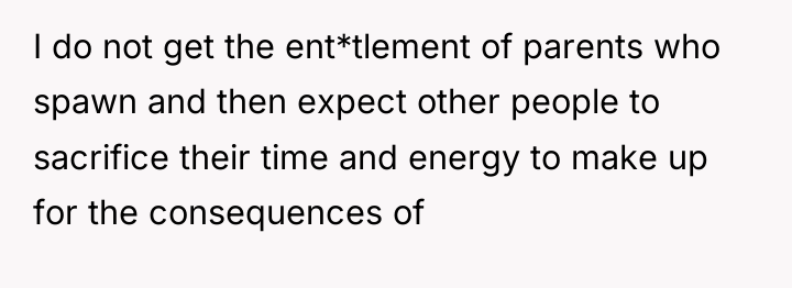 I do not get the ent*tlement of parents who spawn...