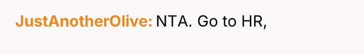 JustAnotherOlive NTA. Go to HR,