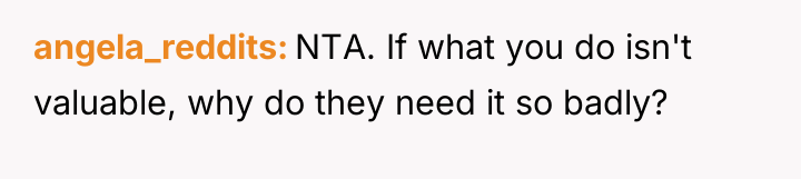 angela_reddits NTA. If what you do isn't valuable, why do...