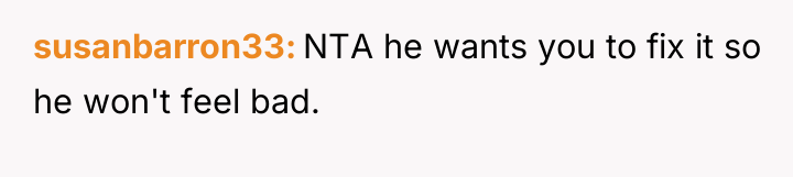 susanbarron33 NTA he wants you to fix it so he...