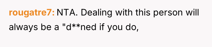 rougatre7 NTA. Dealing with this person will always be a...