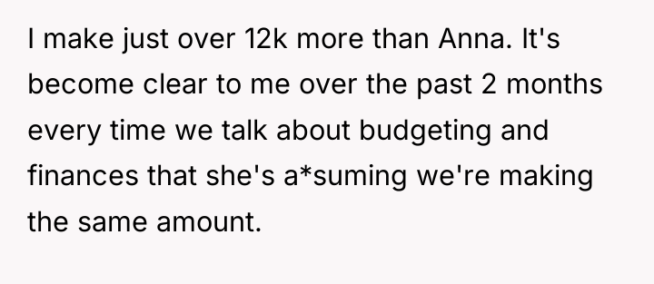 I make just over 12k more than Anna. It's become...