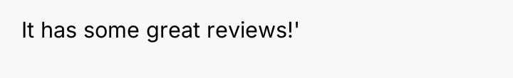 It has some great reviews!'