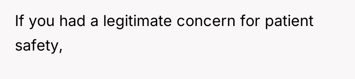 If you had a legitimate concern for patient safety,