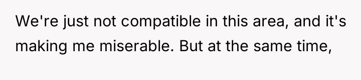 We're just not compatible in this area, and it's making...