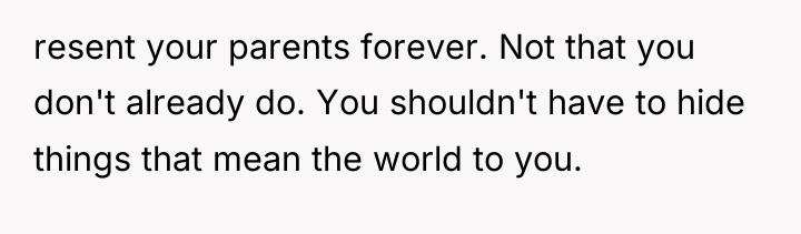 resent your parents forever. Not that you don't already do....