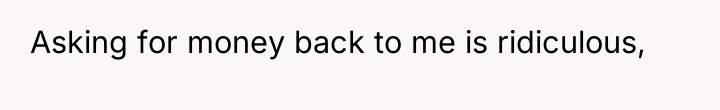 Asking for money back to me is ridiculous,