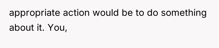 appropriate action would be to do something about it. You,