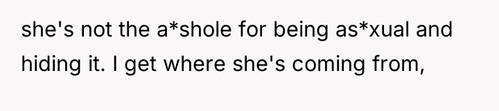 she's not the a*shole for being as*xual and hiding it....
