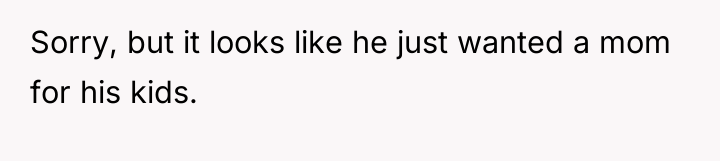Sorry, but it looks like he just wanted a mom...