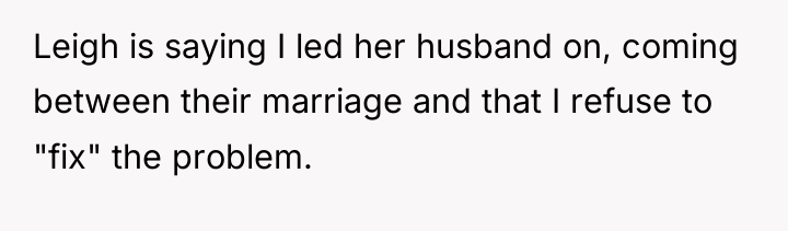 Leigh is saying I led her husband on, coming between...