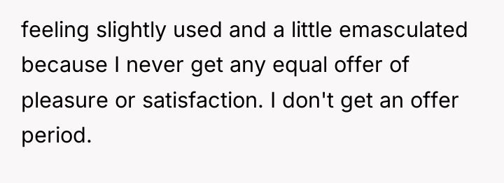 feeling slightly used and a little emasculated because I never...