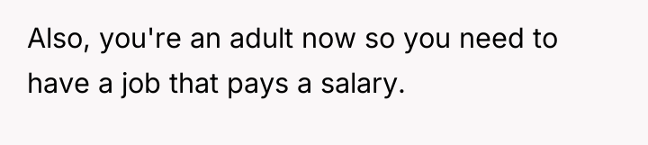 Also, you're an adult now so you need to have...