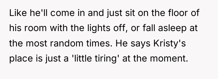 Like he'll come in and just sit on the floor...