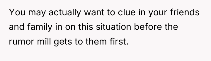 You may actually want to clue in your friends and...