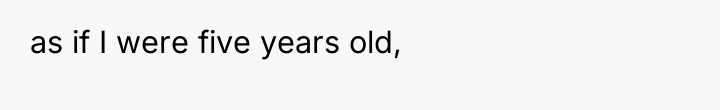 as if I were five years old,