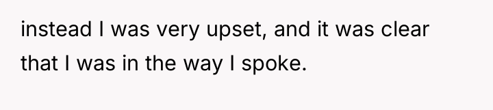 instead I was very upset, and it was clear that...