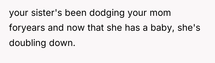 your sister's been dodging your mom foryears and now that...