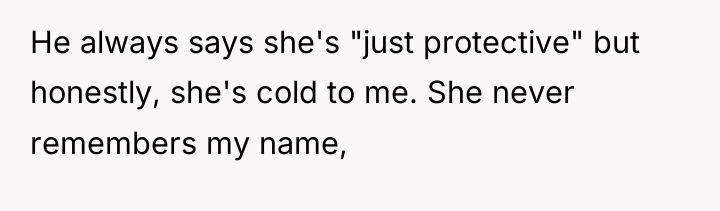 He always says she's "just protective" but honestly, she's cold...