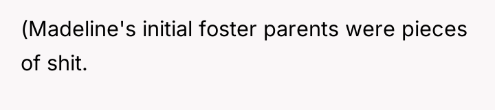(Madeline's initial foster parents were pieces of shit.