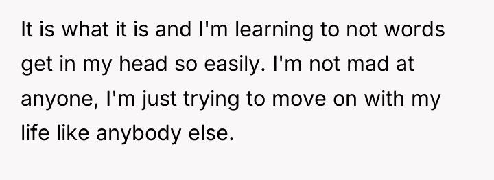 It is what it is and I'm learning to not...