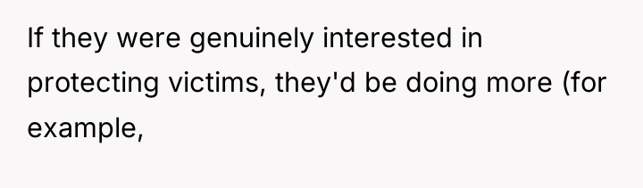 If they were genuinely interested in protecting victims, they'd be...