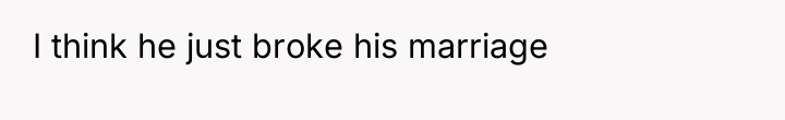 I think he just broke his marriage