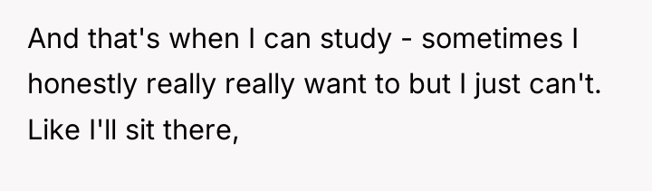 And that's when I can study - sometimes I honestly...