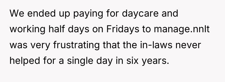 We ended up paying for daycare and working half days...